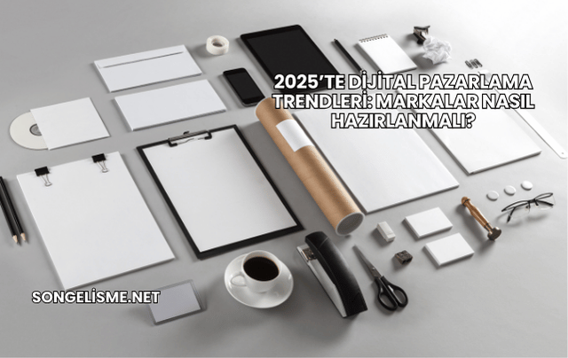 2025’te Dijital Pazarlama Trendleri: Markalar Nasıl Hazırlanmalı?