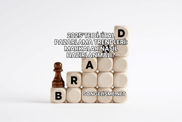 2025’te Dijital Pazarlama Trendleri: Markalar Nasıl Hazırlanmalı?
