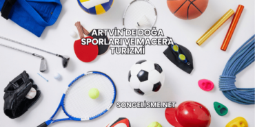 Artvin'de Doğa Sporları ve Macera Turizmi