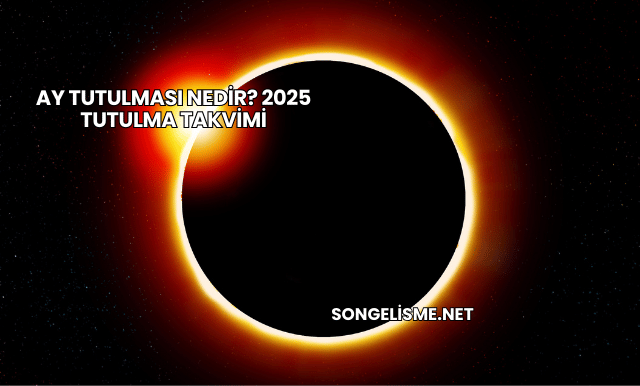 Ay Tutulması Nedir? 2025 Tutulma Takvimi