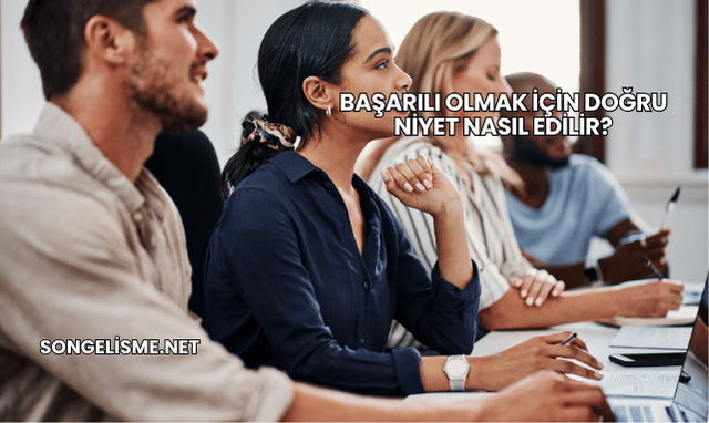Başarılı Olmak İçin Doğru Niyet Nasıl Edilir?