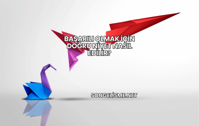 Başarılı Olmak İçin Doğru Niyet Nasıl Edilir?