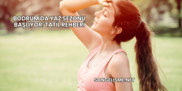 Bodrum'da Yaz Sezonu Başlıyor: Tatil Rehberi