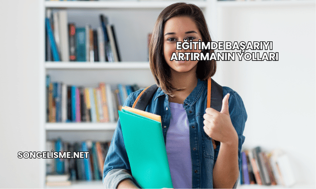 Eğitimde Başarıyı Artırmanın Yolları