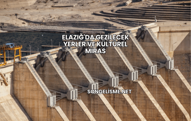 Elazığ'da Gezilecek Yerler ve Kültürel Miras