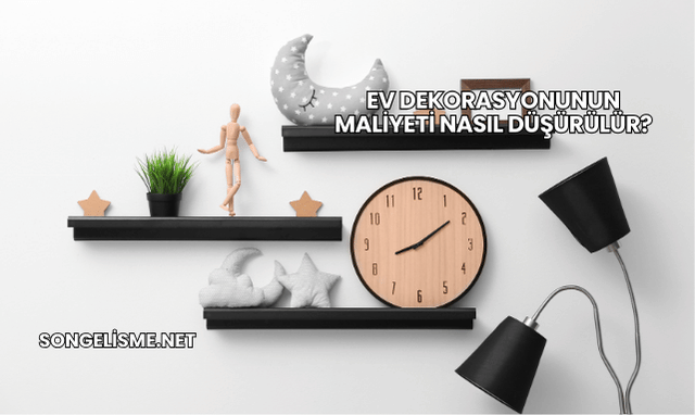 Ev Dekorasyonunun Maliyeti Nasıl Düşürülür?