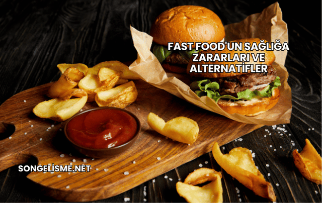 Fast Food'un Sağlığa Zararları ve Alternatifler
