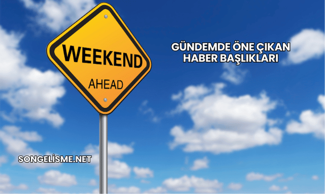 Gündemde Öne Çıkan Haber Başlıkları