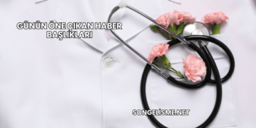 Günün Öne Çıkan Haber Başlıkları