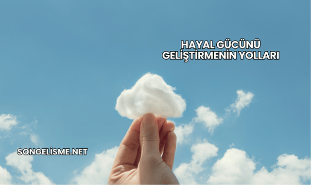 Hayal Gücünü Geliştirmenin Yolları