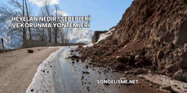Heyelan Nedir? Sebepleri ve Korunma Yöntemleri