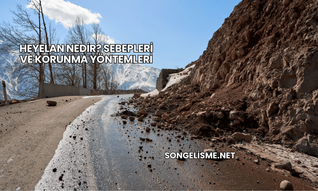 Heyelan Nedir? Sebepleri ve Korunma Yöntemleri