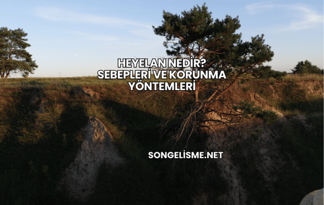 Heyelan Nedir? Sebepleri ve Korunma Yöntemleri