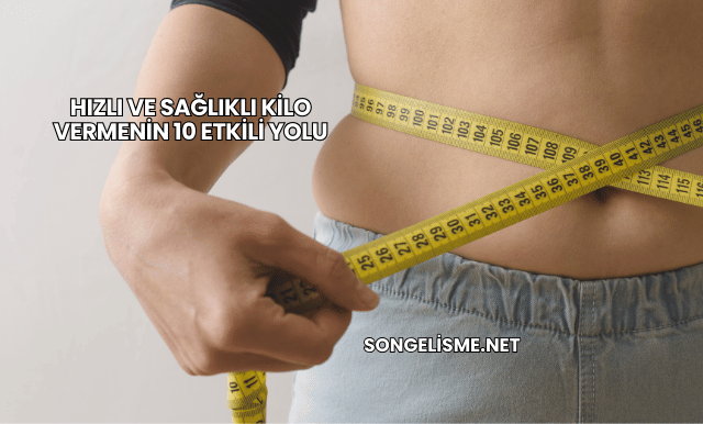 Hızlı ve Sağlıklı Kilo Vermenin 10 Etkili Yolu