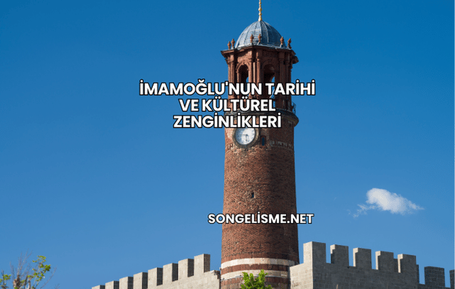 İmamoğlu'nun Tarihi ve Kültürel Zenginlikleri