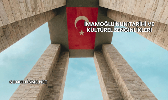 İmamoğlu'nun Tarihi ve Kültürel Zenginlikleri