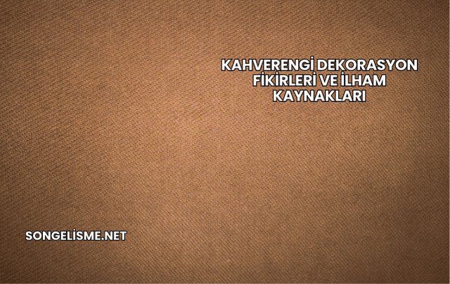Kahverengi Dekorasyon Fikirleri ve İlham Kaynakları