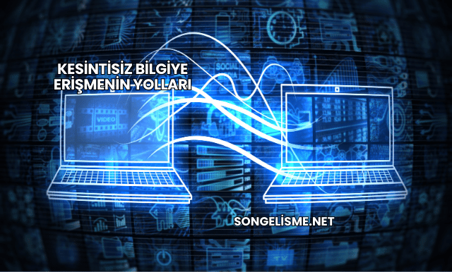 Kesintisiz Bilgiye Erişmenin Yolları