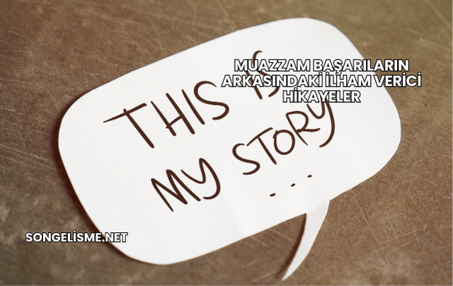 Muazzam Başarıların Arkasındaki İlham Verici Hikayeler