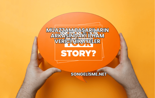 Muazzam Başarıların Arkasındaki İlham Verici Hikayeler