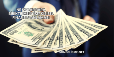 Ne Kadar Para Biriktirmeliyim? Kişisel Finans Planlaması