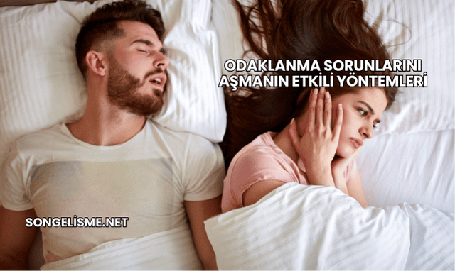 Odaklanma Sorunlarını Aşmanın Etkili Yöntemleri