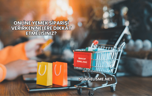 Online Yemek Siparişi Verirken Nelere Dikkat Etmelisiniz?