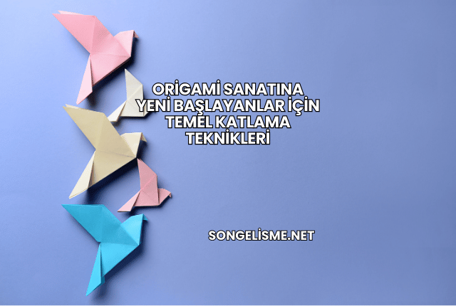 Origami Sanatına Yeni Başlayanlar İçin Temel Katlama Teknikleri