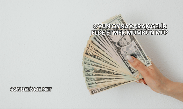 Oyun Oynayarak Gelir Elde Etmek Mümkün mü?