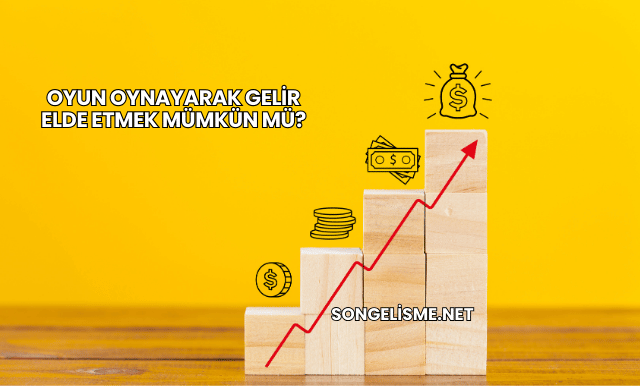 Oyun Oynayarak Gelir Elde Etmek Mümkün mü?