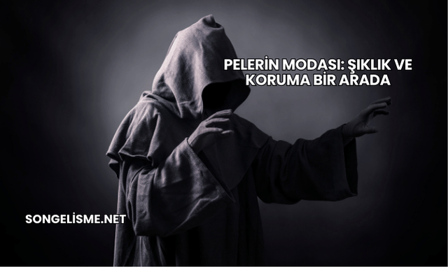 Pelerin Modası: Şıklık ve Koruma Bir Arada
