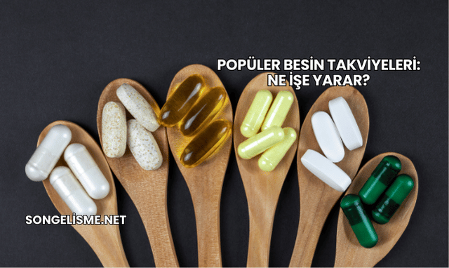 Popüler Besin Takviyeleri: Ne İşe Yarar?