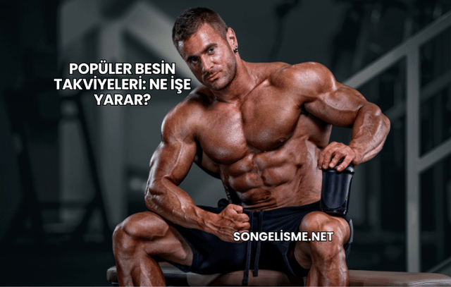 Popüler Besin Takviyeleri: Ne İşe Yarar?