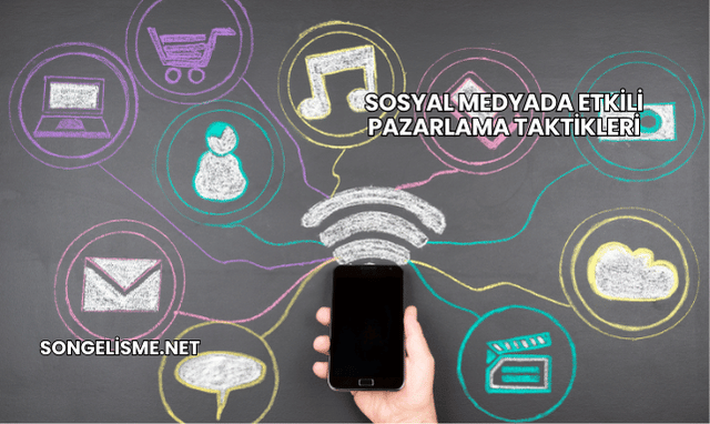 Sosyal Medyada Etkili Pazarlama Taktikleri