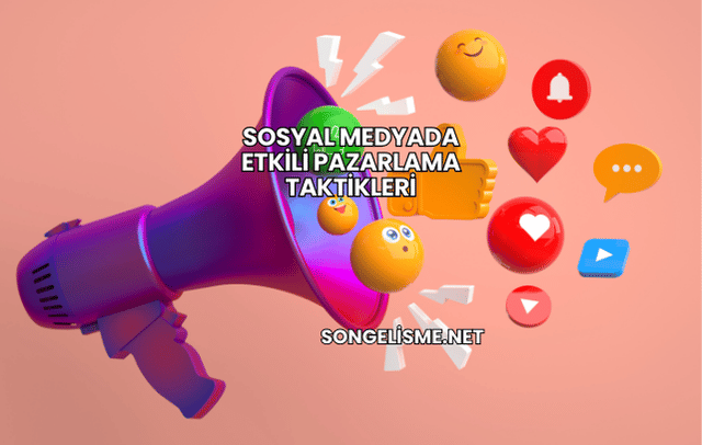 Sosyal Medyada Etkili Pazarlama Taktikleri