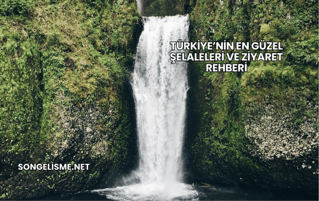 Türkiye’nin En Güzel Şelaleleri ve Ziyaret Rehberi