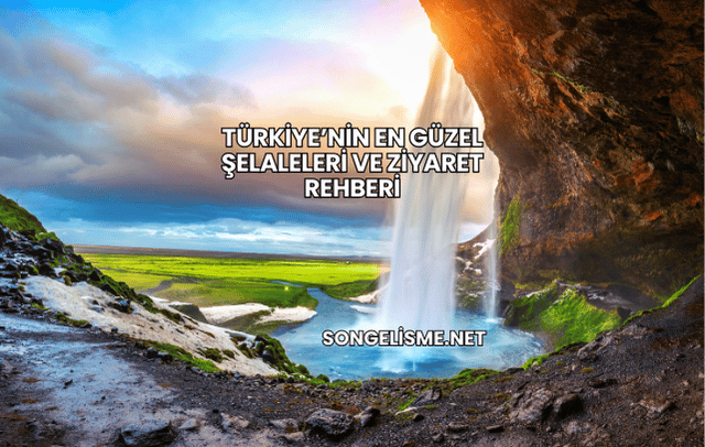 Türkiye’nin En Güzel Şelaleleri ve Ziyaret Rehberi