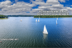 Yelkenli Tekneler ile DenizYolculuk Rehberi