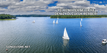 Yelkenli Tekneler ile DenizYolculuk Rehberi