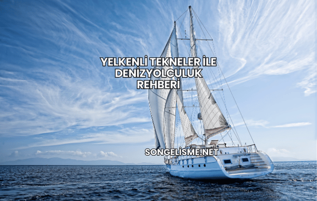 Yelkenli Tekneler ile DenizYolculuk Rehberi