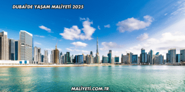 Dubai'de Yaşam Maliyeti 2025