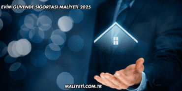 Evim Güvende Sigortası Maliyeti 2025