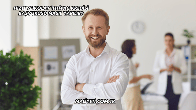 Hızlı ve Kolay İhtiyaç Kredisi Başvurusu Nasıl Yapılır?