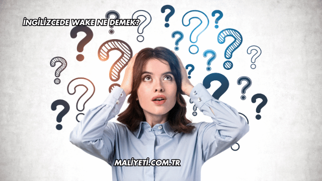 İngilizcede Wake Ne Demek?