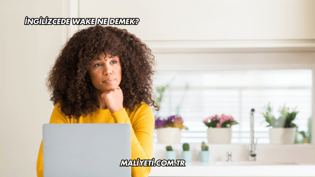 İngilizcede Wake Ne Demek?