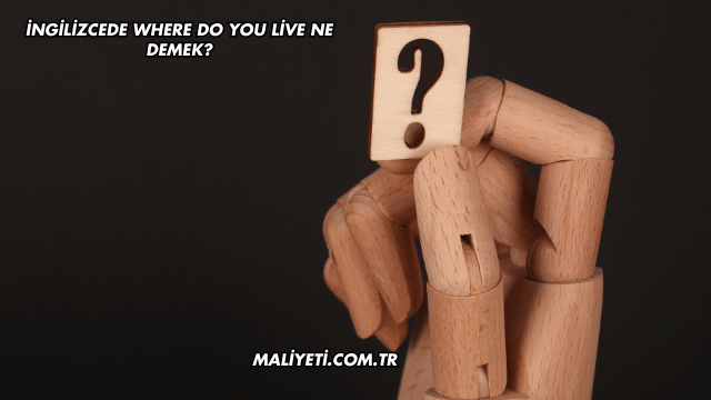 İngilizcede Where Do You Live Ne Demek?