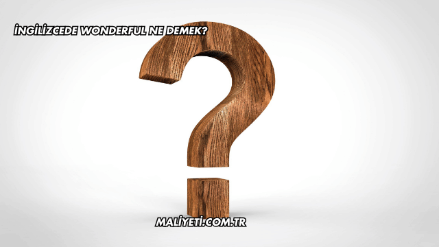 İngilizcede Wonderful Ne Demek?