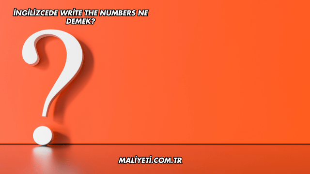 İngilizcede Write the Numbers Ne Demek?