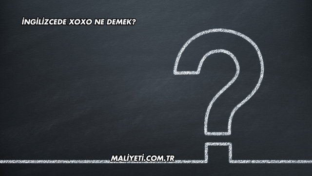 İngilizcede XOXO Ne Demek?