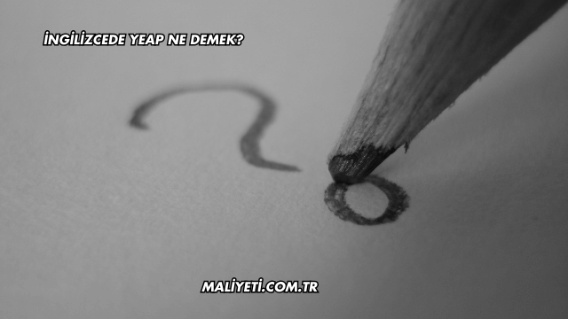 İngilizcede Yeap Ne Demek?